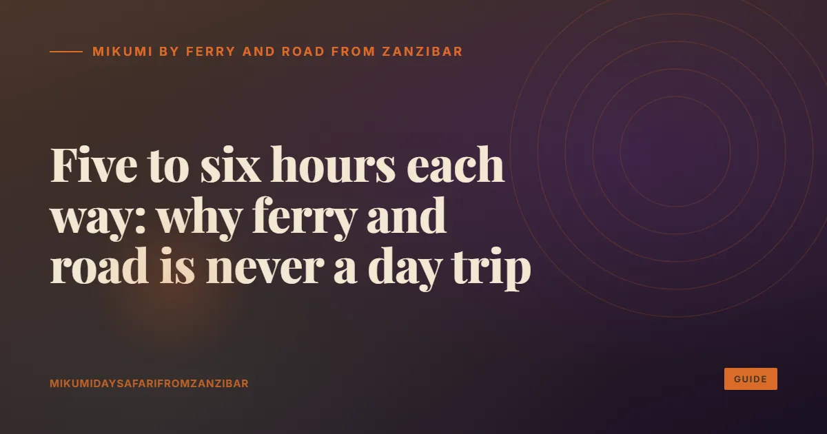 Mikumi by ferry and road from Zanzibar: five to six hours each way, so never a day trip